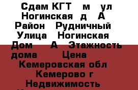 Сдам КГТ 18м2, ул.Ногинская, д.10А › Район ­ Рудничный › Улица ­ Ногинская › Дом ­ 10А › Этажность дома ­ 9 › Цена ­ 9 000 - Кемеровская обл., Кемерово г. Недвижимость » Квартиры аренда   